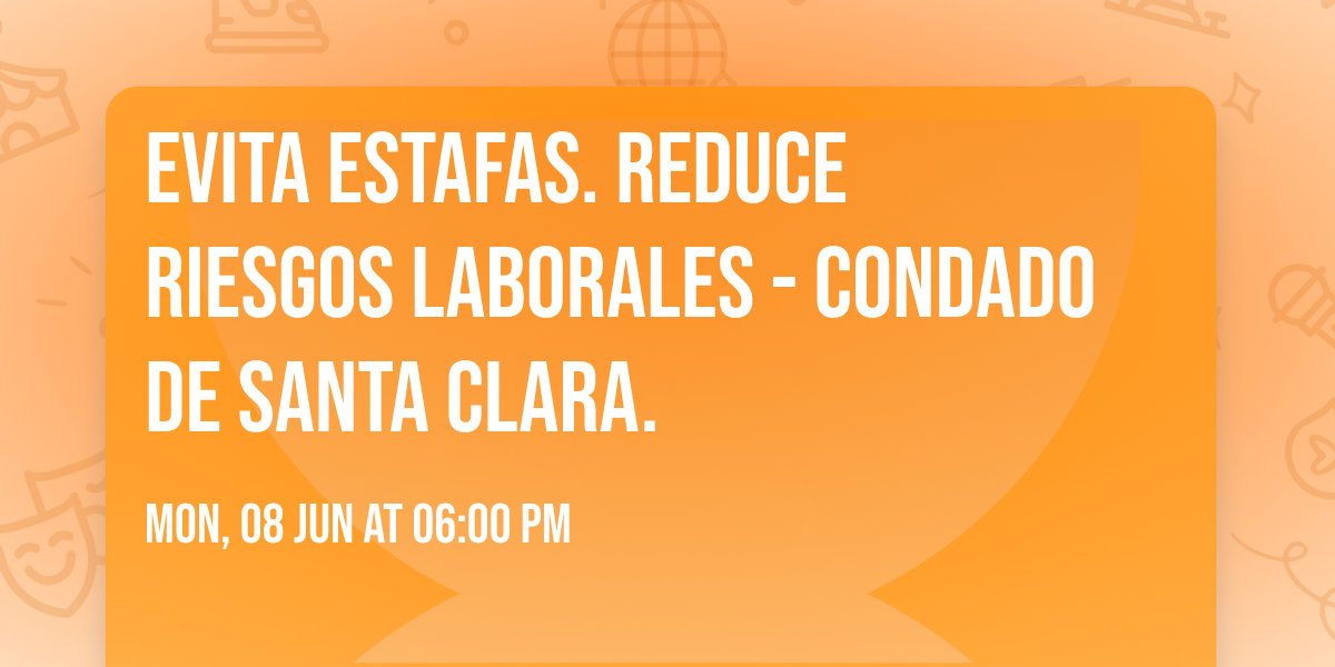 Evita Estafas. Reduce Riesgos Laborales - Condado de Santa Clara.