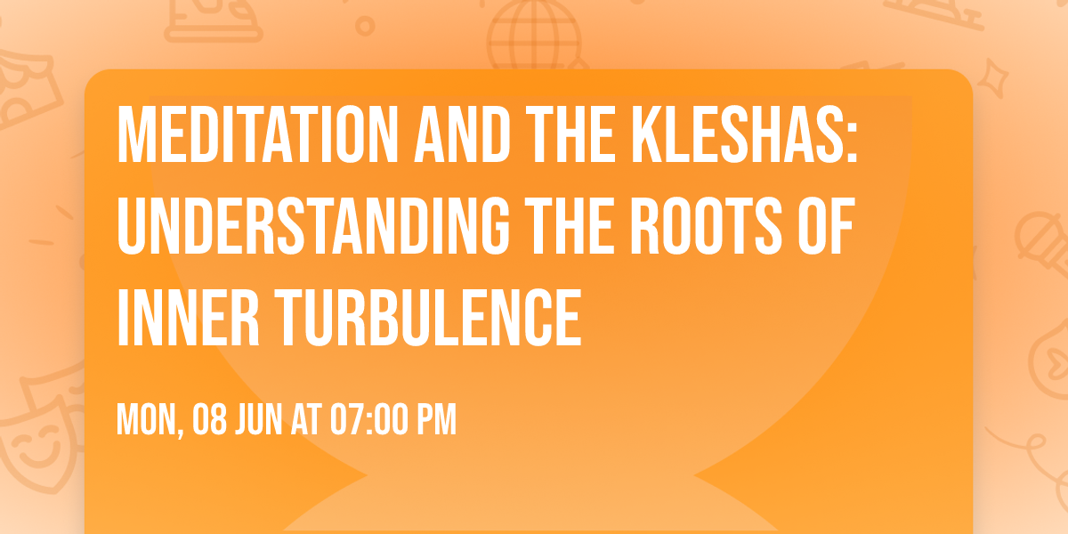 Meditation and the Kleshas: Understanding the Roots of Inner Turbulence