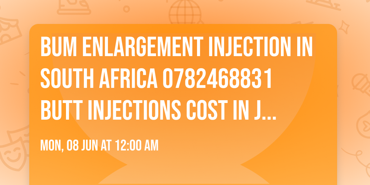 Bum enlargement injection in South Africa 0782468831 Butt injections cost in Johannesburg