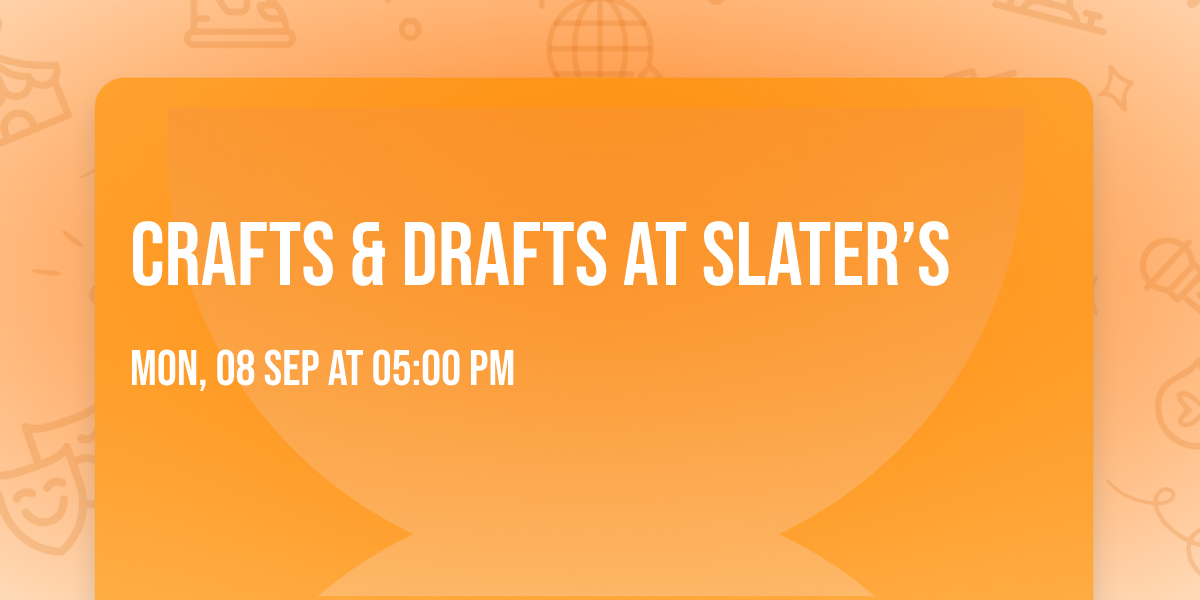 Crafts & Drafts at Slater\u2019s