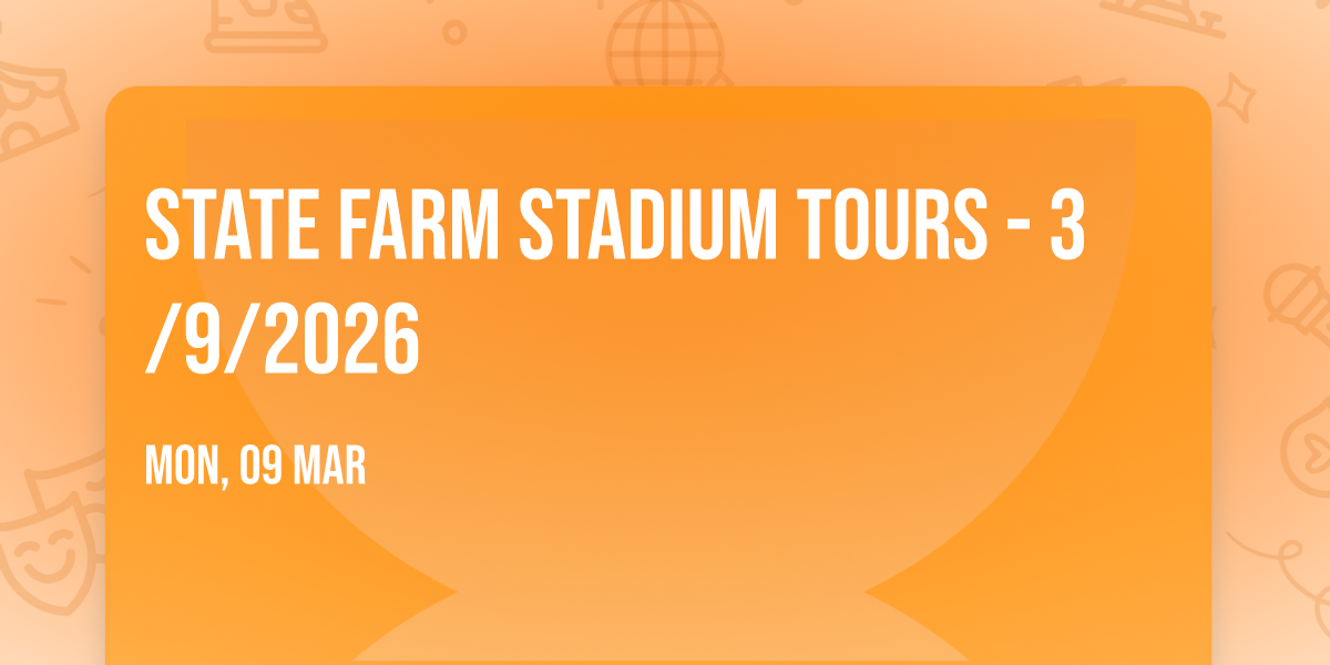 STATE FARM STADIUM TOURS - 3\/9\/2026