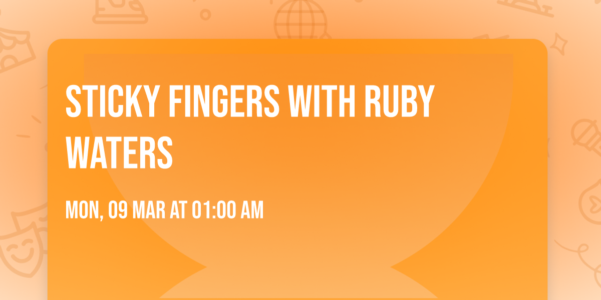 Sticky Fingers with Ruby Waters