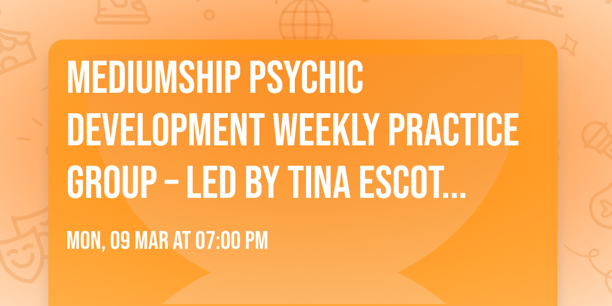 Mediumship Psychic Development Weekly Practice Group \u2013 led by Tina Escoto ($15\/person)