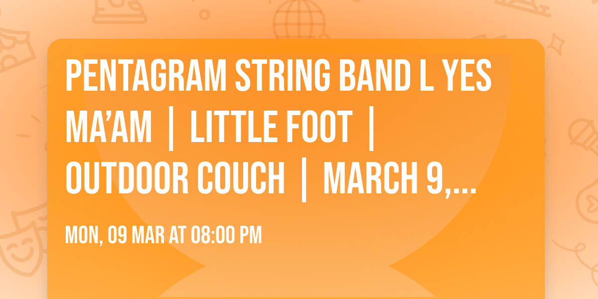 PENTAGRAM STRING BAND l YES MA\u2019AM | LITTLE FOOT | OUTDOOR COUCH | March 9, 2026