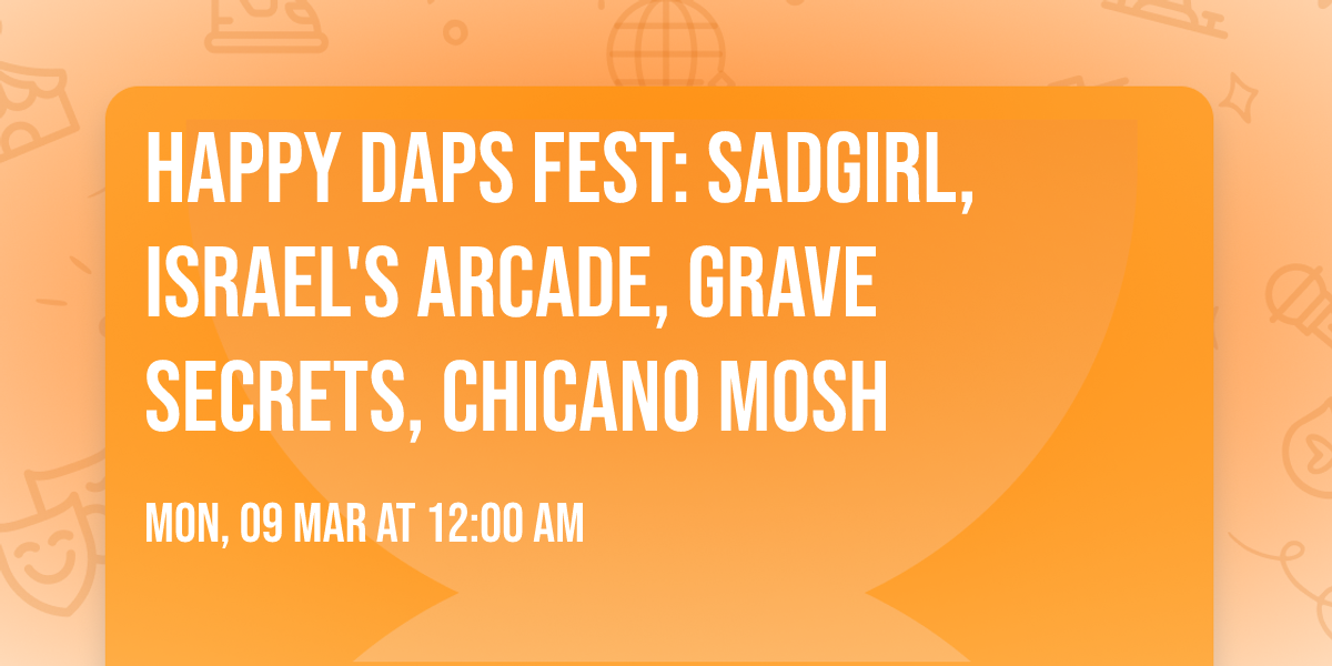 Happy Daps Fest: Sadgirl, Israel's Arcade, Grave Secrets, Chicano Mosh