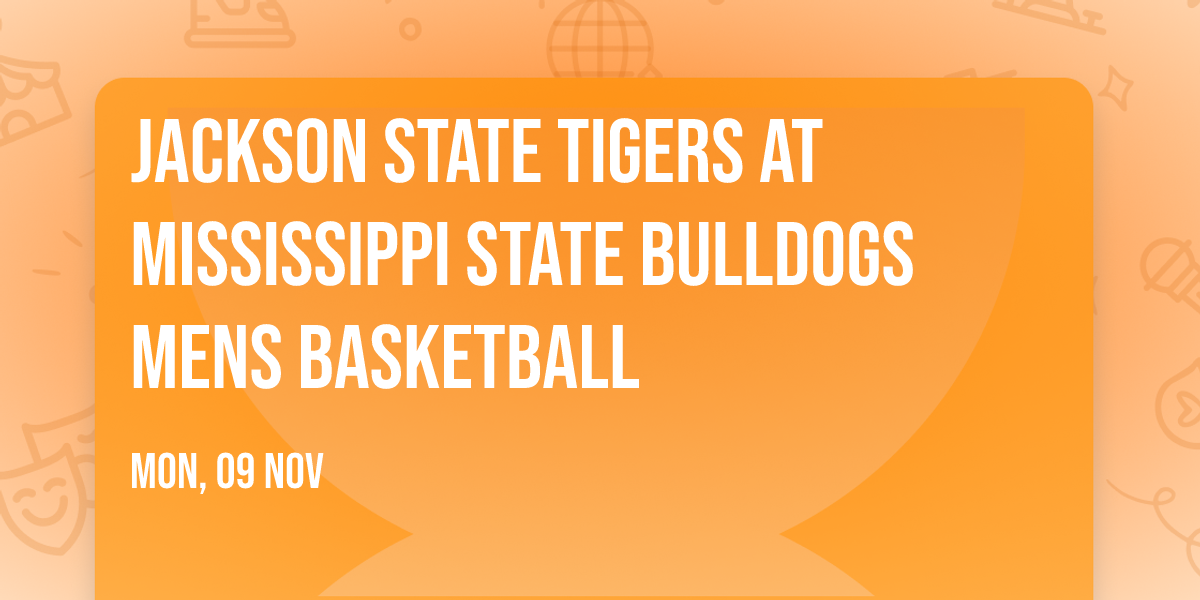 Jackson State Tigers at Mississippi State Bulldogs Mens Basketball