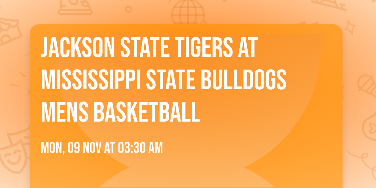 Jackson State Tigers at Mississippi State Bulldogs Mens Basketball