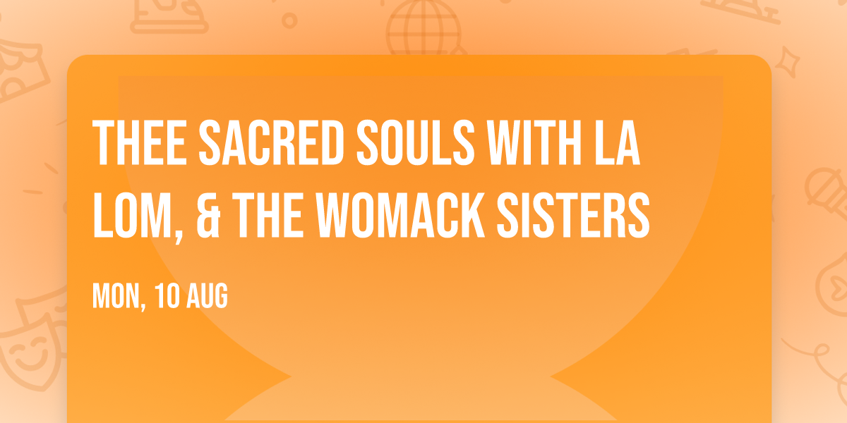 Thee Sacred Souls with LA LOM, & The Womack Sisters