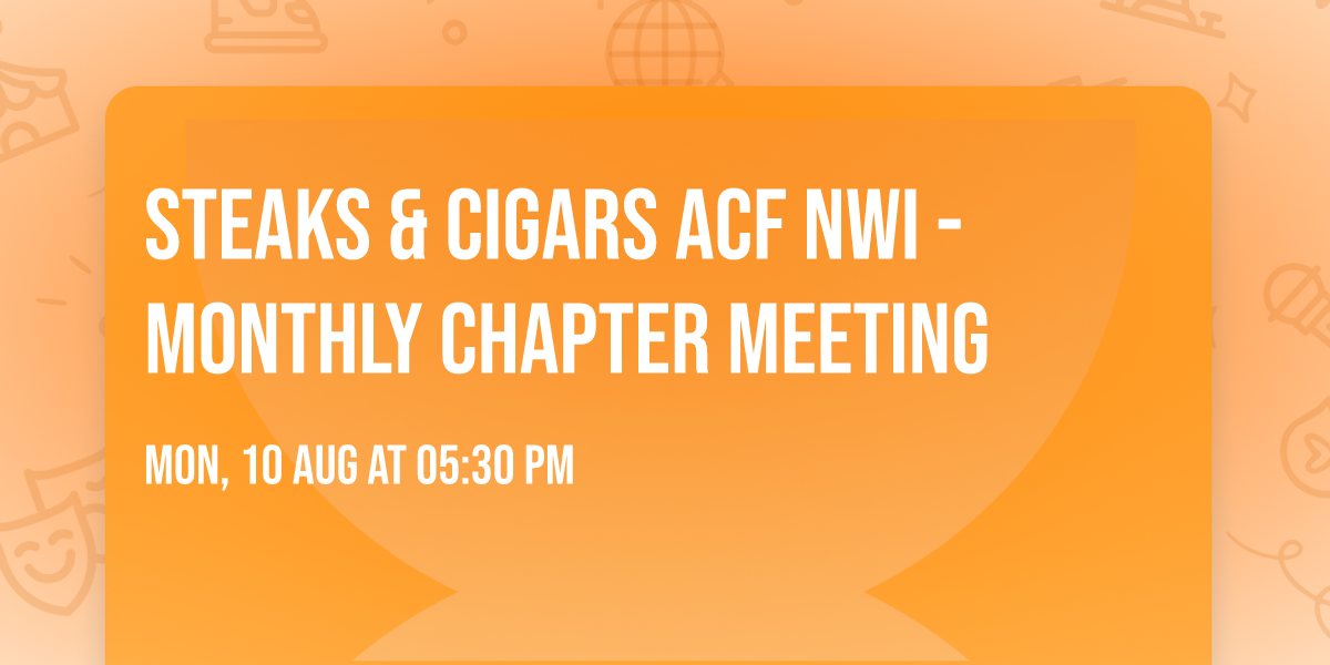 Steaks & Cigars \ud83e\udd69\ud83d\udd25 ACF NWI - Monthly Chapter Meeting
