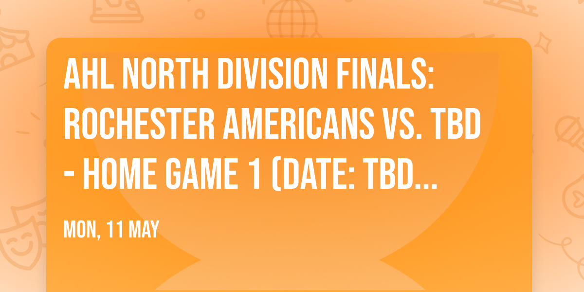 AHL North Division Finals: Rochester Americans vs. TBD - Home Game 1 (Date: TBD - If Necessary)