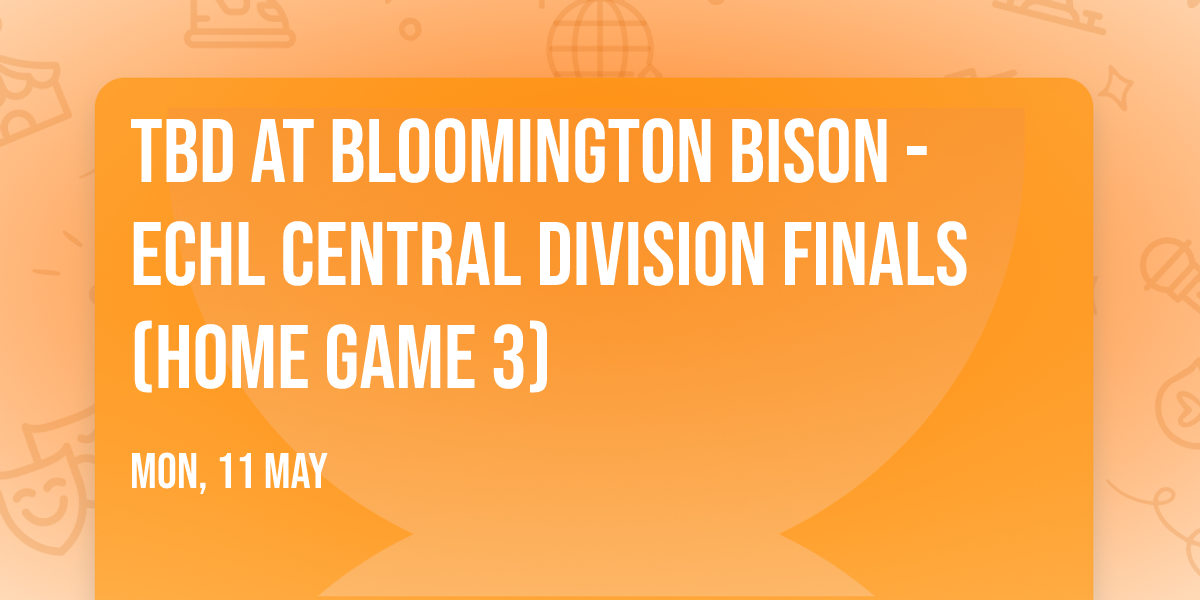 TBD at Bloomington Bison - ECHL Central Division Finals (Home Game 3)