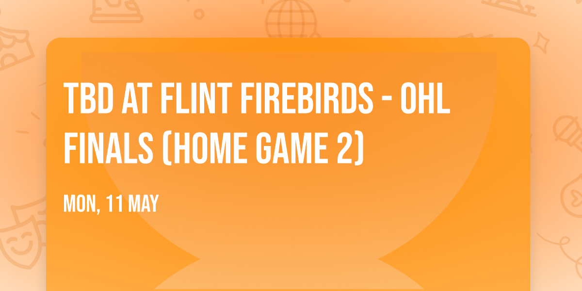 TBD at Flint Firebirds - OHL Finals (Home Game 2)