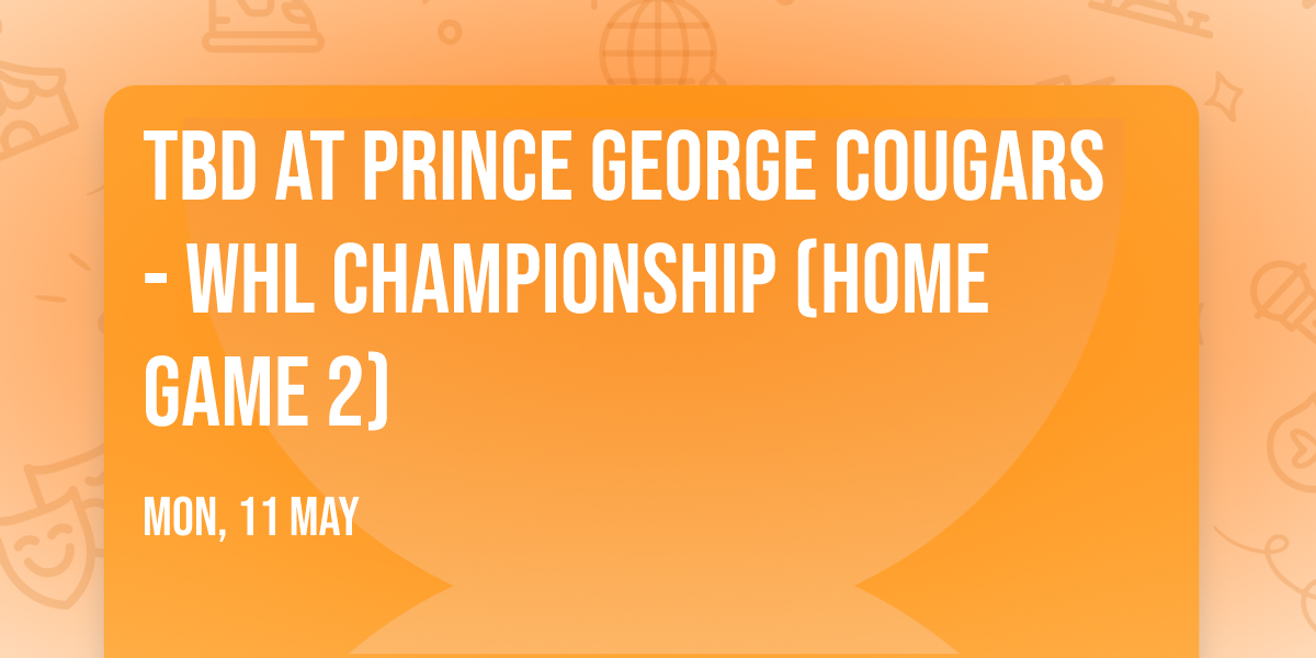 TBD at Prince George Cougars - WHL Championship (Home Game 2)