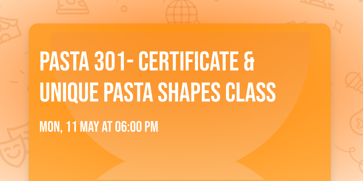 Pasta 301- certificate & unique pasta shapes class 