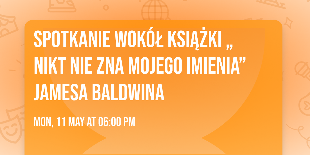 Spotkanie wok\u00f3\u0142 ksi\u0105\u017cki \u201eNikt nie zna mojego imienia\u201d Jamesa Baldwina