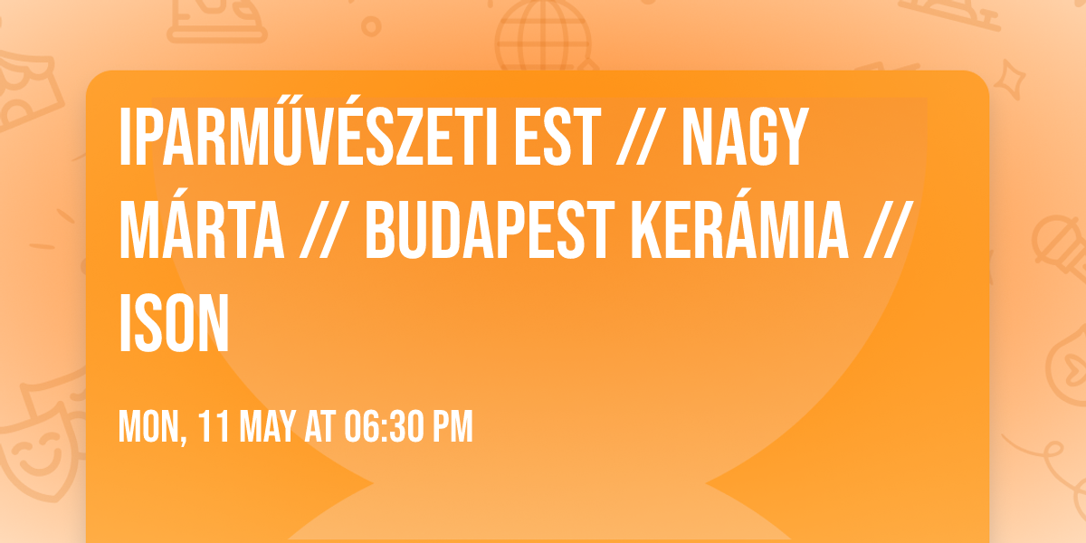 Iparm\u0171v\u00e9szeti est \/\/ Nagy M\u00e1rta \/\/ Budapest Ker\u00e1mia \/\/ ISON