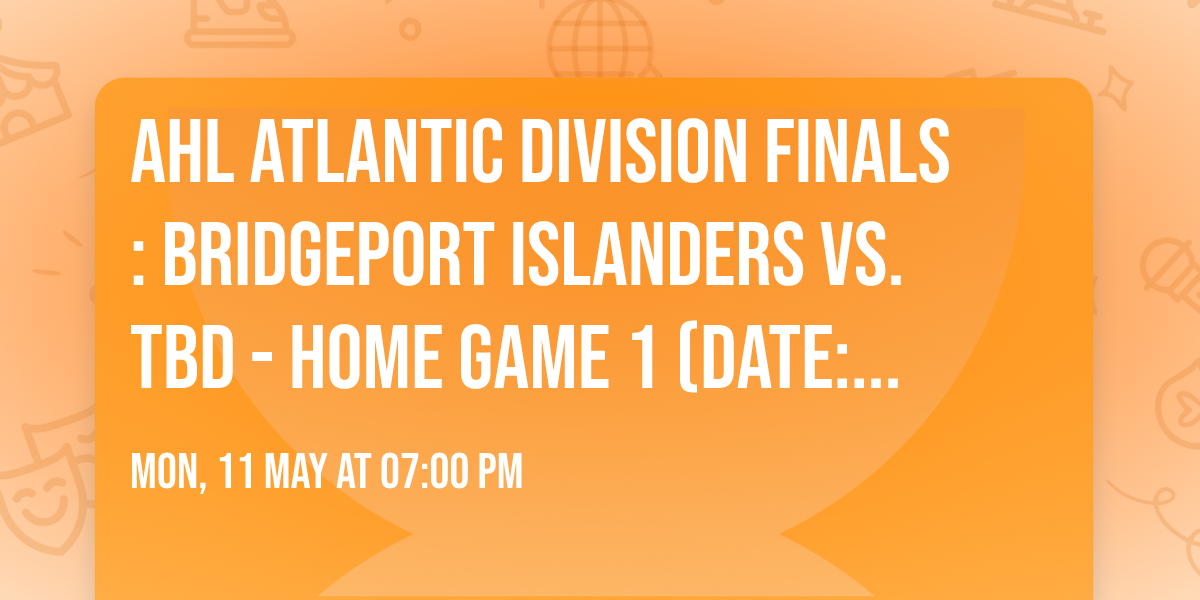 AHL Atlantic Division Finals: Bridgeport Islanders vs. TBD - Home Game 1 (Date: TBD - If Necessary)
