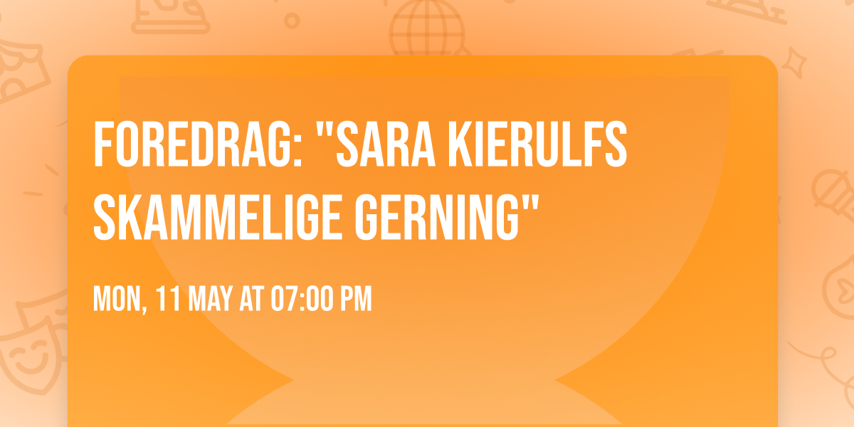 Foredrag: "Sara Kierulfs skammelige gerning"