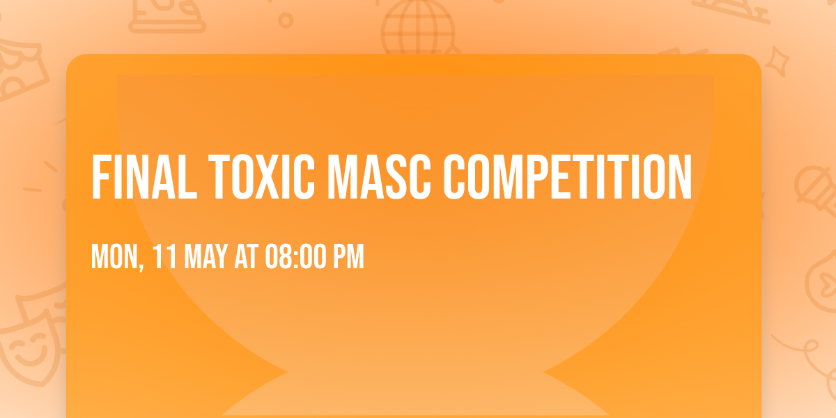 Final Toxic Masc Competition