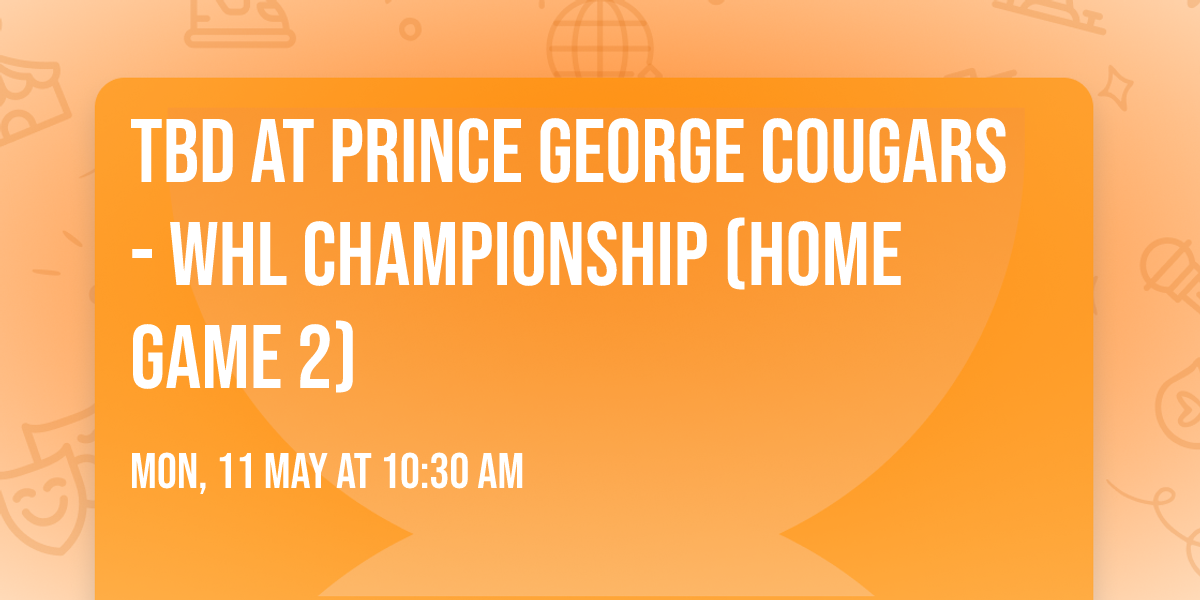 TBD at Prince George Cougars - WHL Championship (Home Game 2)