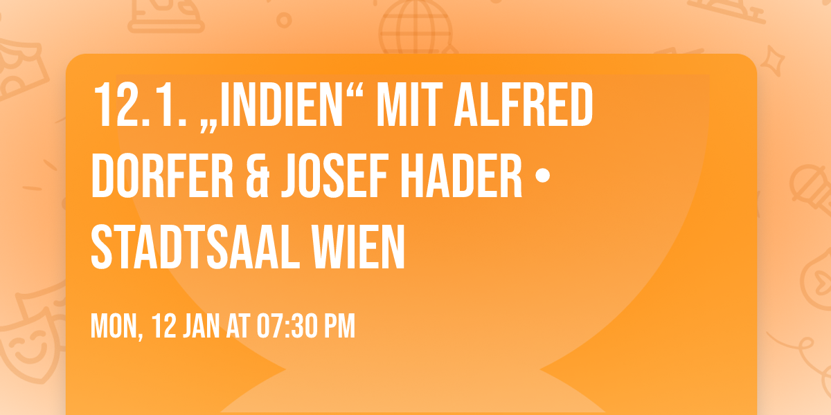 12.1. \u201eIndien\u201c mit Alfred Dorfer & Josef Hader \u2022 Stadtsaal Wien