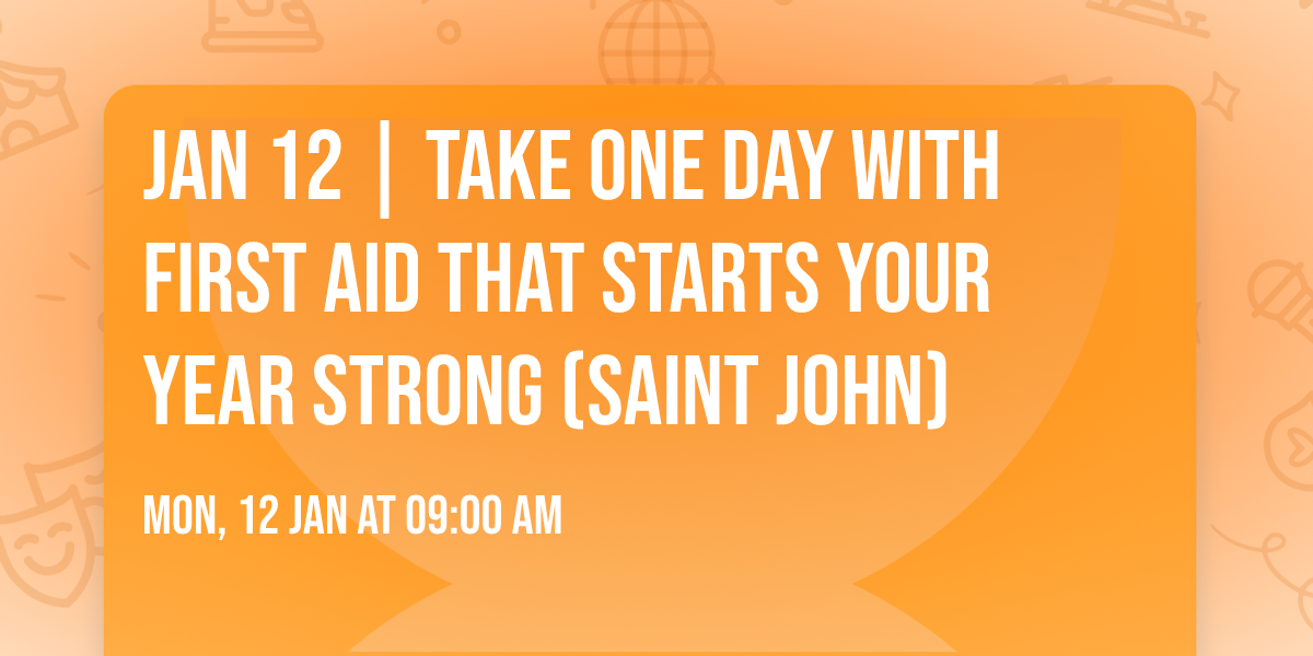 Jan 12 | Take One Day With First Aid That Starts Your Year Strong  (Saint John)
