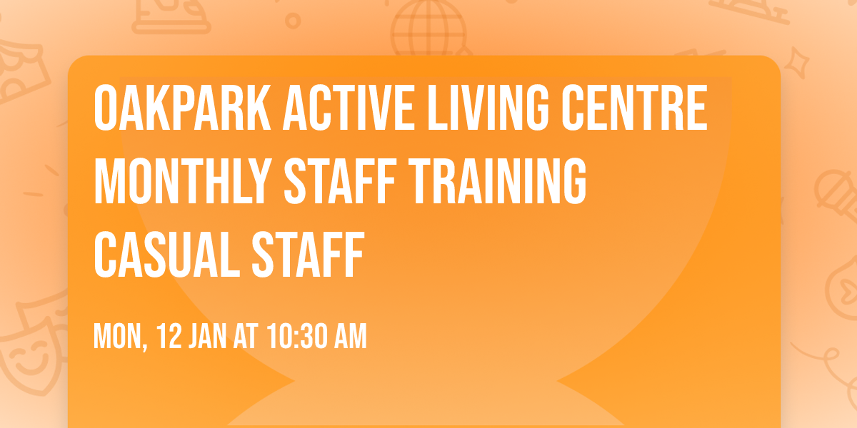 Oakpark Active Living Centre Monthly staff training CASUAL STAFF
