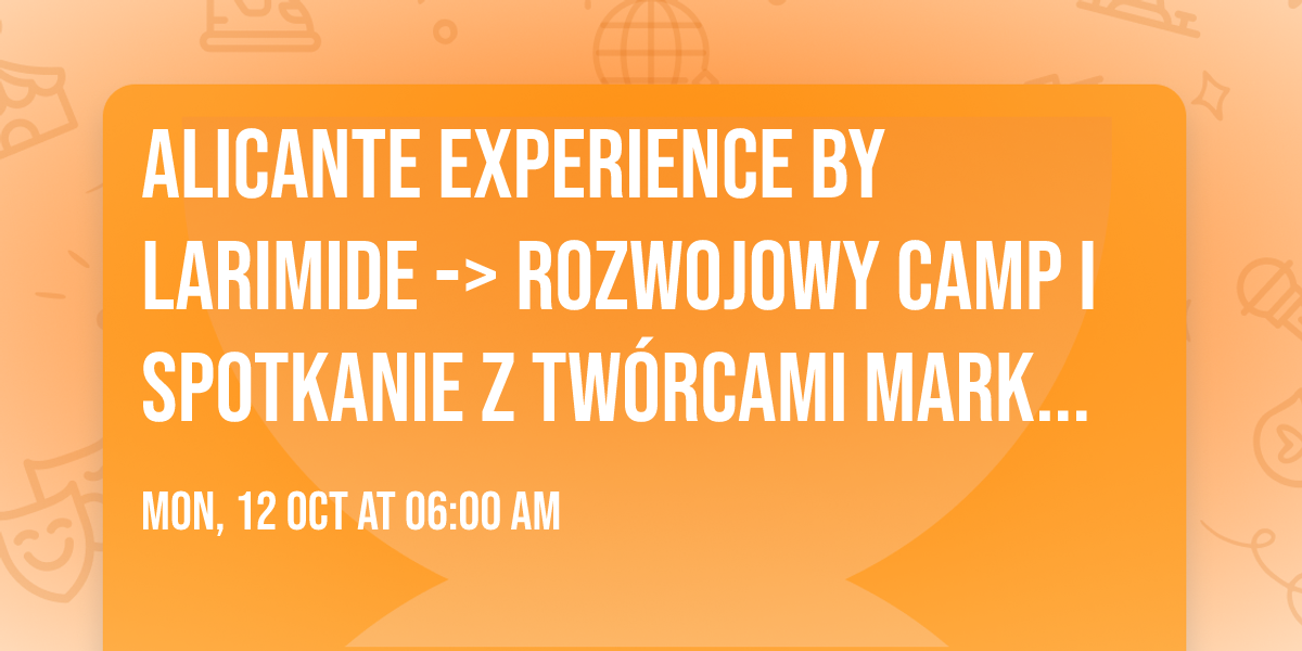 Alicante Experience by Larimide -> rozwojowy camp i spotkanie z tw\u00f3rcami marki alarmowe 