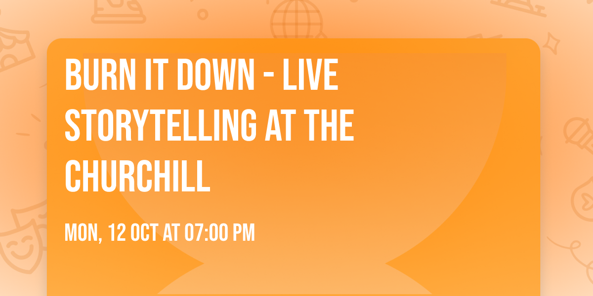 Burn It Down - Live Storytelling at The Churchill