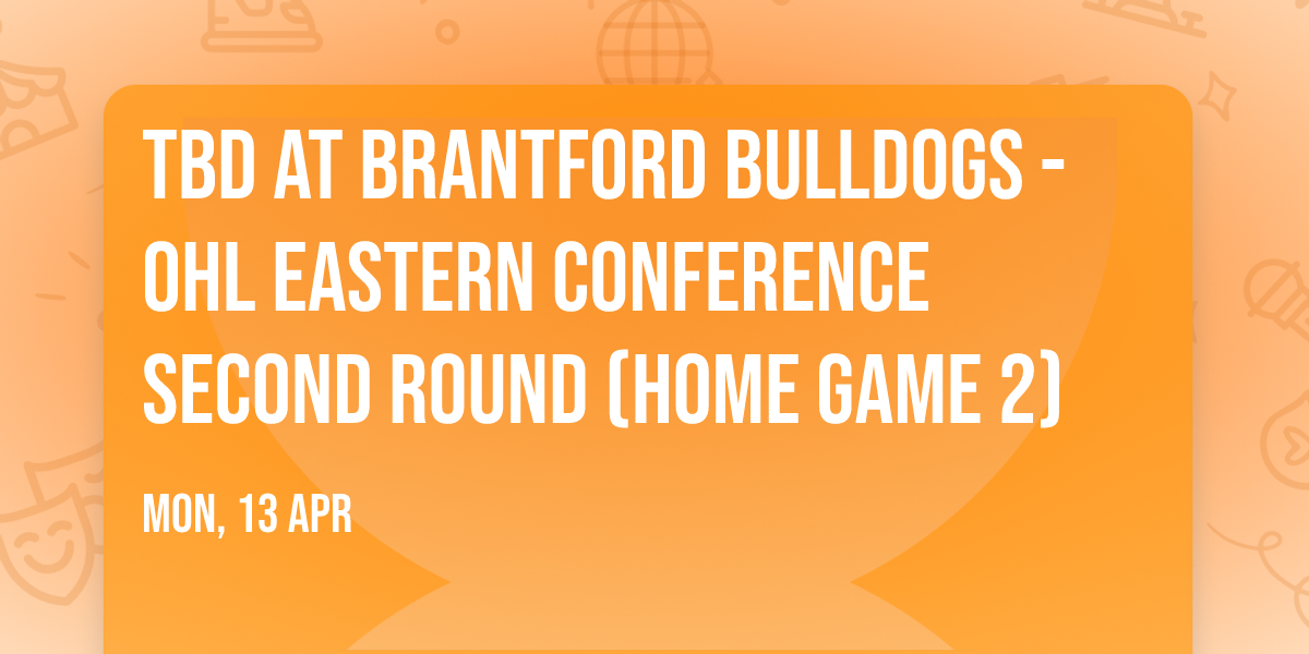 TBD at Brantford Bulldogs - OHL Eastern Conference Second Round (Home Game 2)