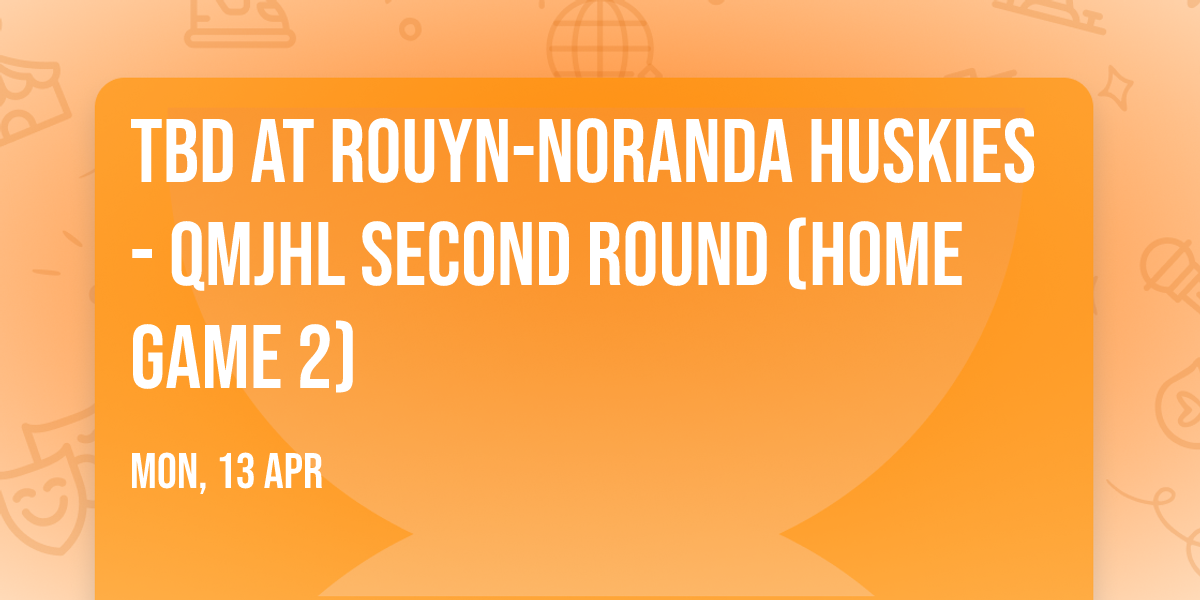 TBD at Rouyn-Noranda Huskies - QMJHL Second Round (Home Game 2)