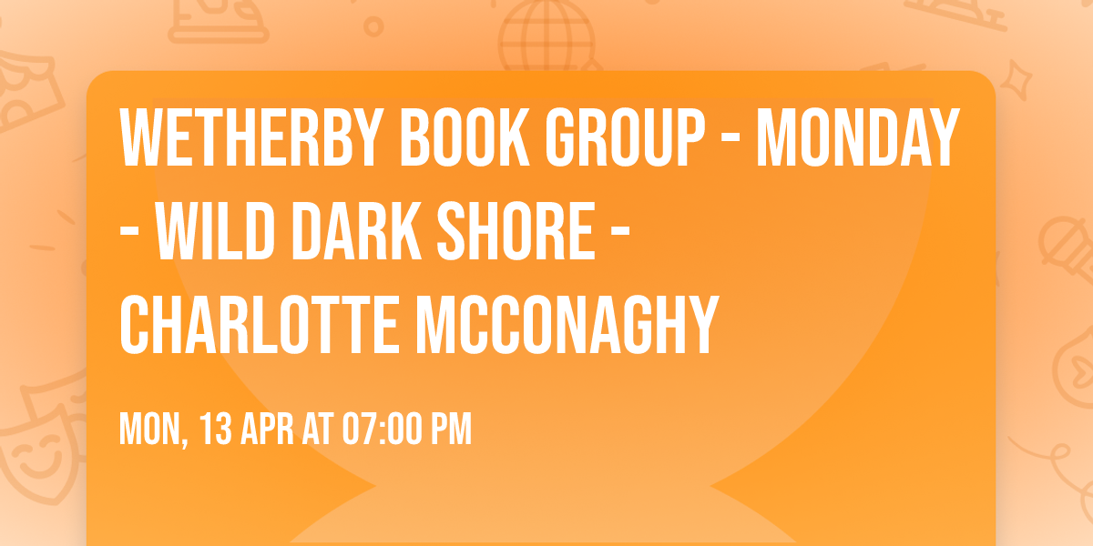 WETHERBY BOOK GROUP - MONDAY - Wild Dark Shore - Charlotte McConaghy