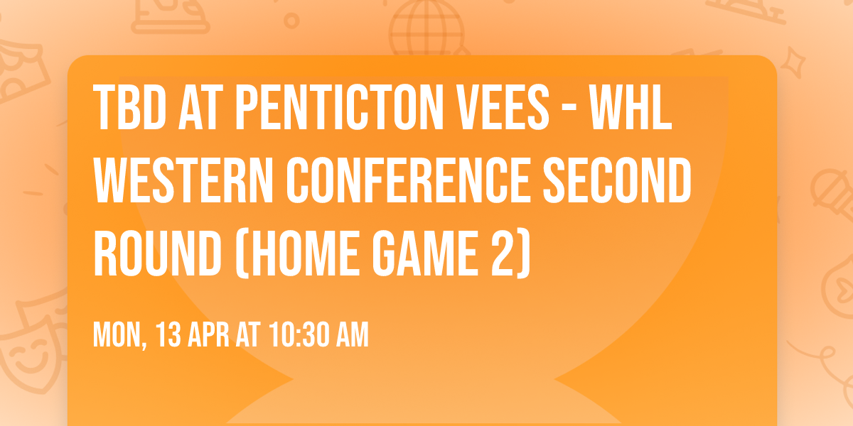 TBD at Penticton Vees - WHL Western Conference Second Round (Home Game 2)