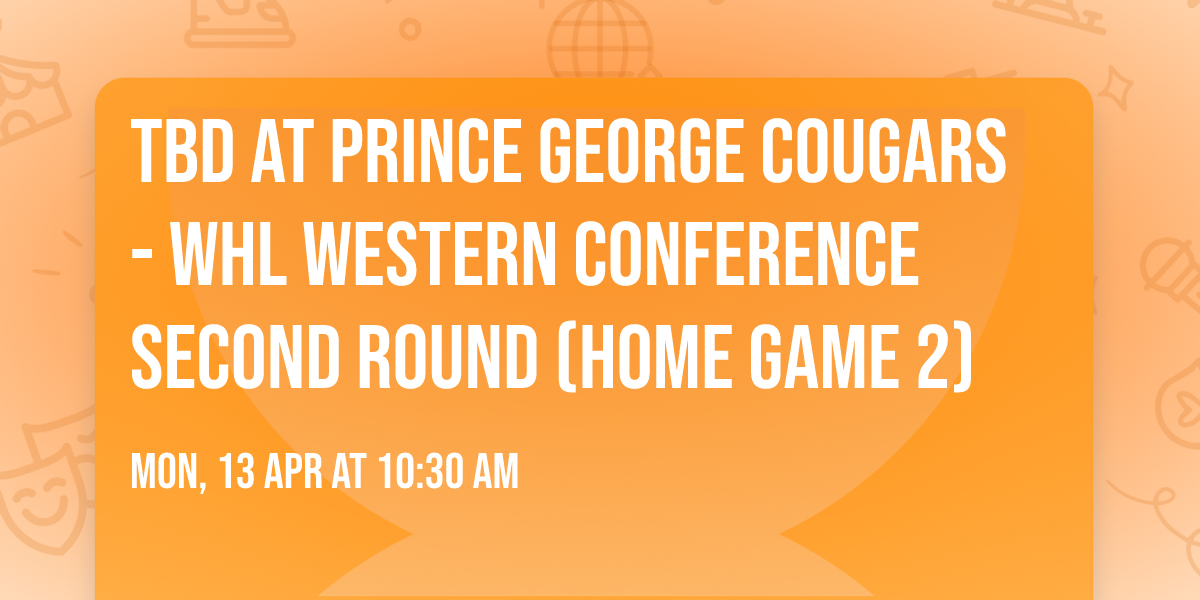 TBD at Prince George Cougars - WHL Western Conference Second Round (Home Game 2)