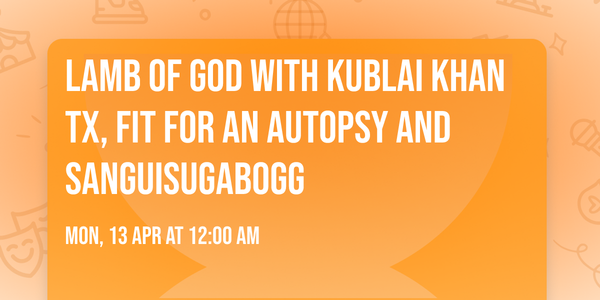 Lamb of God with Kublai Khan TX, Fit For An Autopsy and Sanguisugabogg