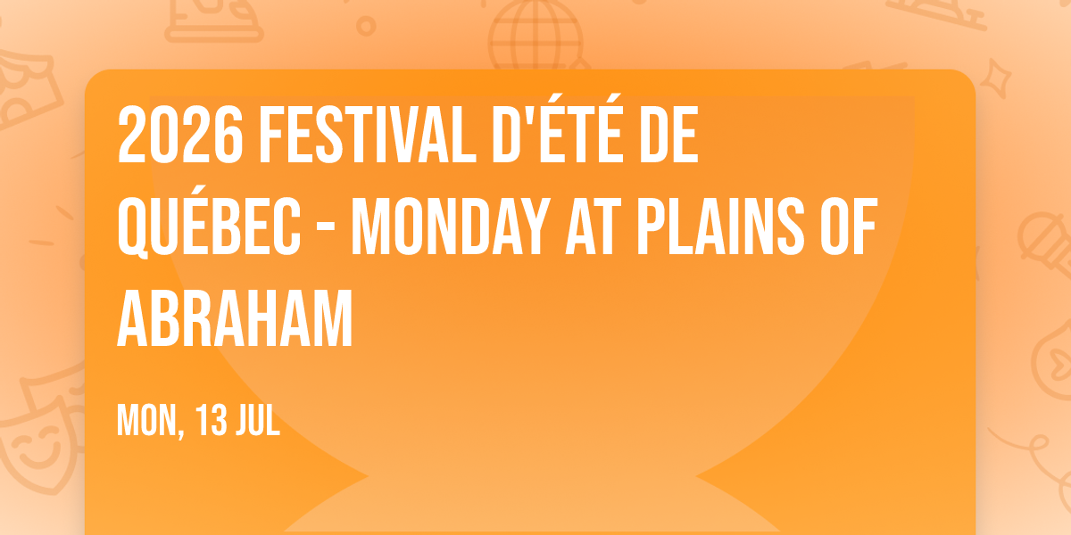 2026 Festival d'\u00e9t\u00e9 de Qu\u00e9bec - Monday at Plains of Abraham