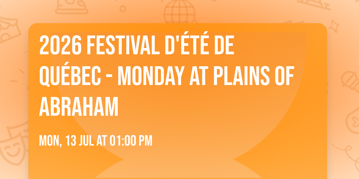 2026 Festival d'\u00e9t\u00e9 de Qu\u00e9bec - Monday at Plains of Abraham