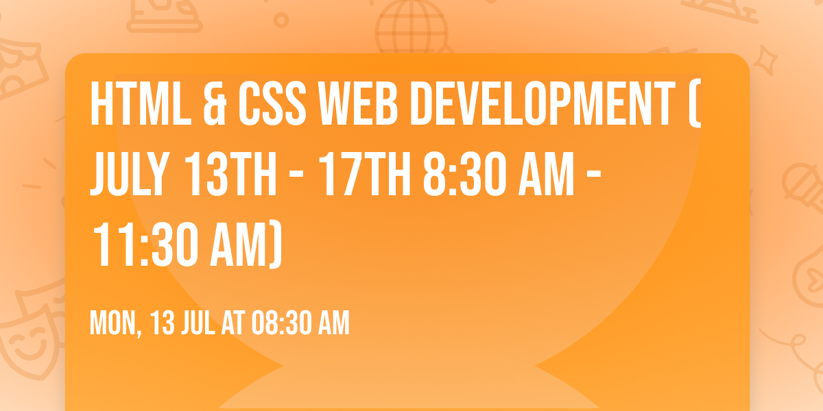 HTML & CSS Web Development (July 13th - 17th 8:30 am - 11:30 am)