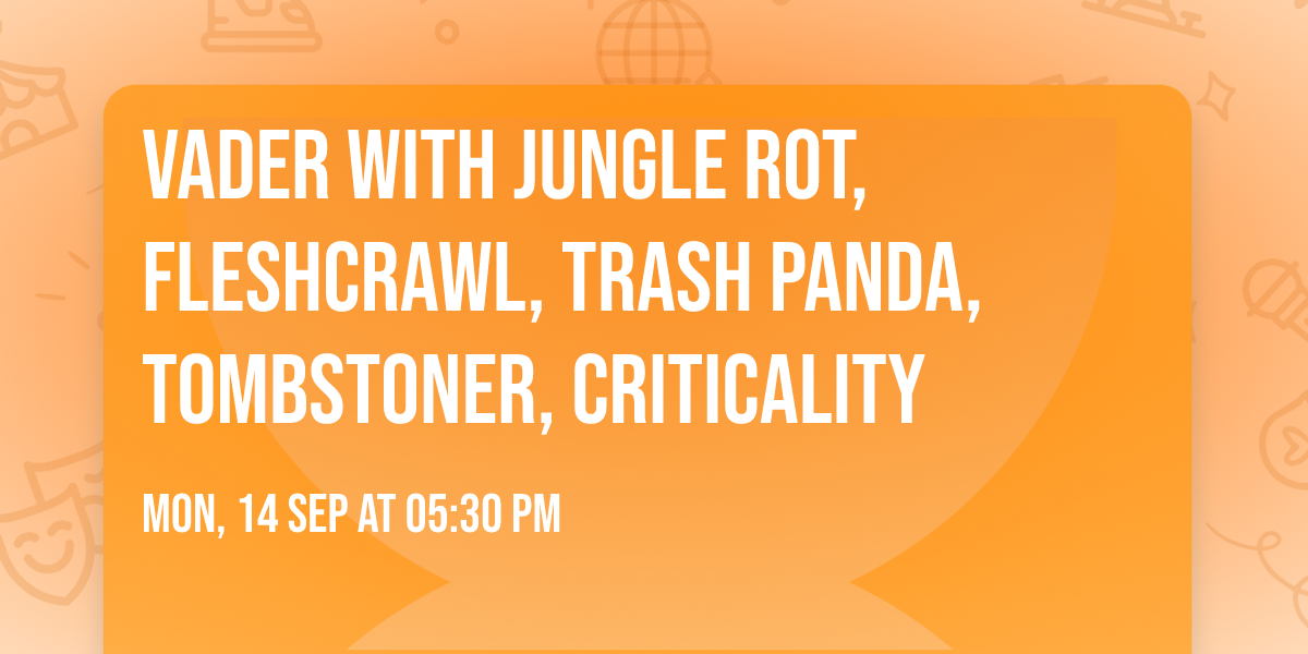 Vader with Jungle Rot, Fleshcrawl, Trash Panda, Tombstoner, Criticality