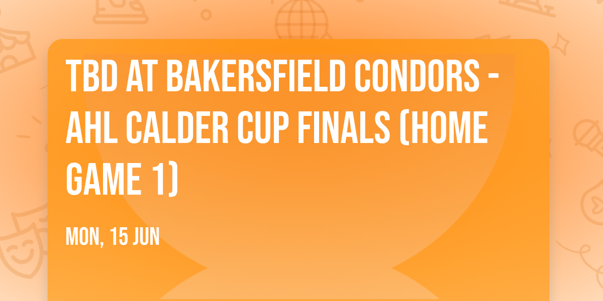 TBD at Bakersfield Condors - AHL Calder Cup Finals (Home Game 1)