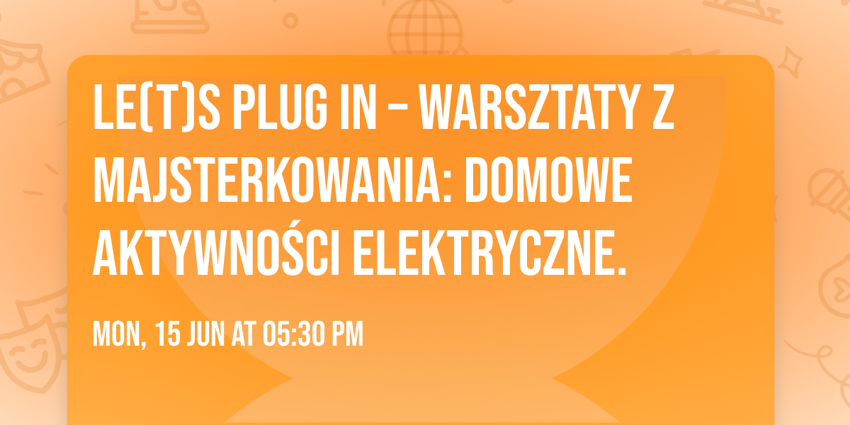 Le(t)s Plug In \u2013 warsztaty z majsterkowania: domowe aktywno\u015bci elektryczne. 