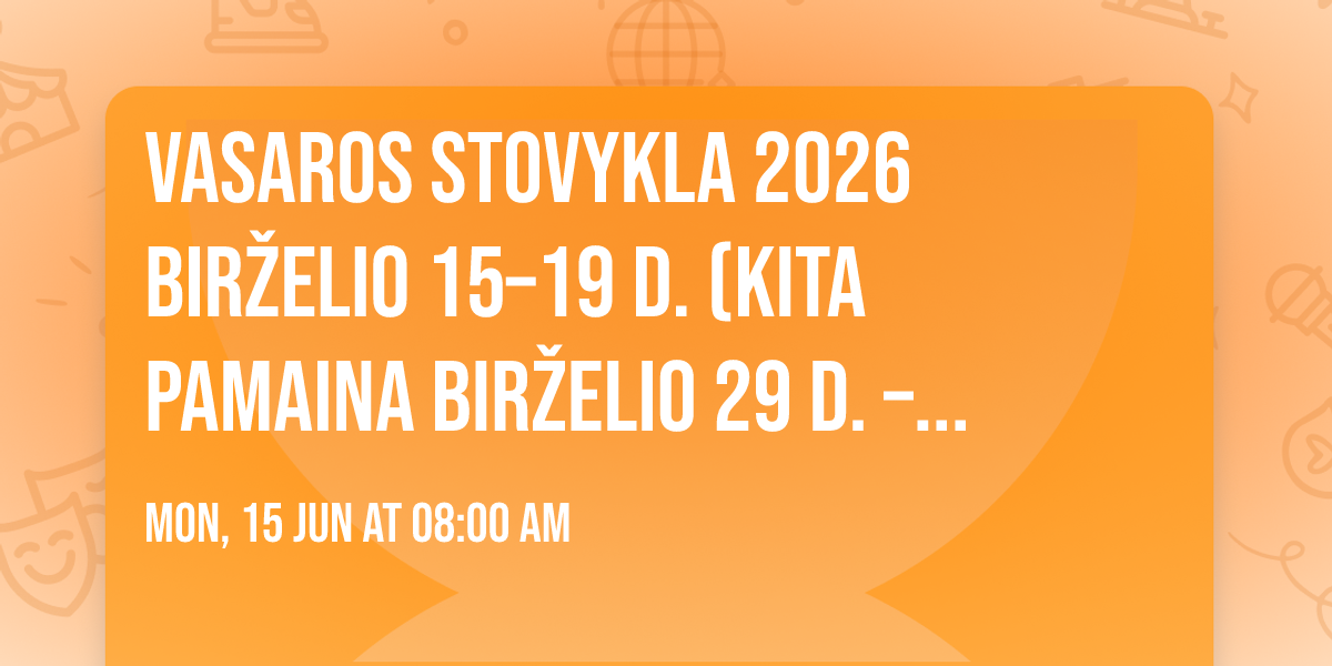 Vasaros stovykla 2026 bir\u017eelio 15\u201319 d. (kita pamaina bir\u017eelio 29 d. \u2013 liepos 3 d.)