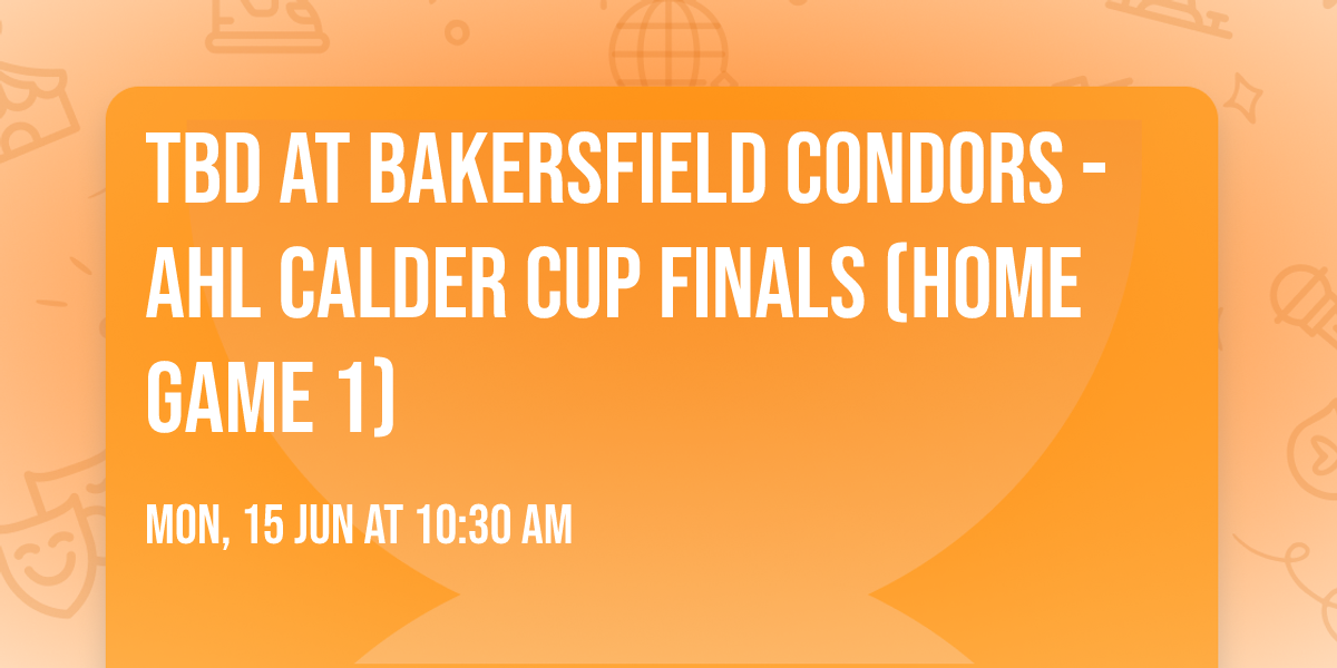 TBD at Bakersfield Condors - AHL Calder Cup Finals (Home Game 1)
