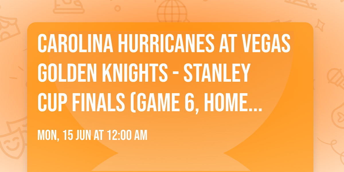 Carolina Hurricanes at Vegas Golden Knights - Stanley Cup Finals (Game 6, Home Game 3)