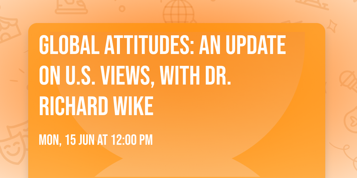 Global Attitudes: An Update on U.S. Views, with Dr. Richard Wike