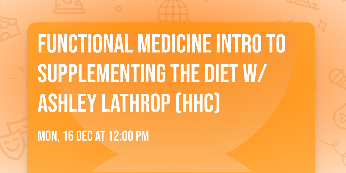 Functional Medicine Intro to Supplementing the Diet  w\/Ashley Lathrop\u00a0(HHC)