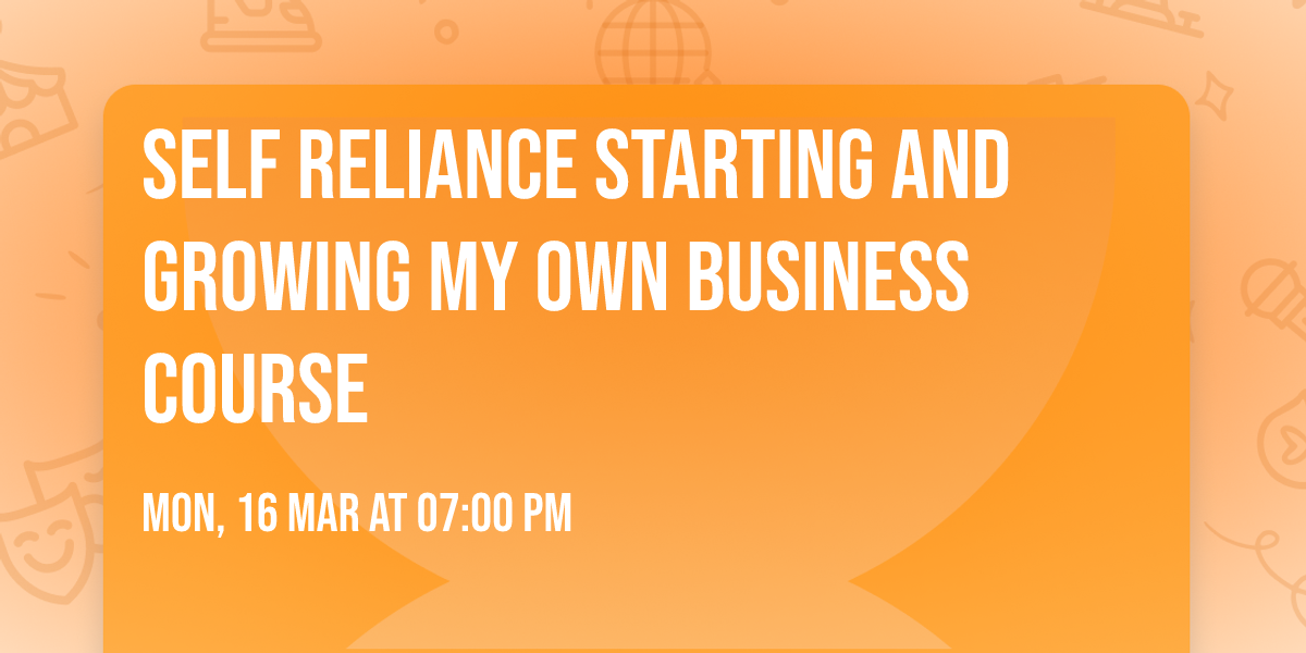 Self Reliance Starting and Growing My Own Business Course