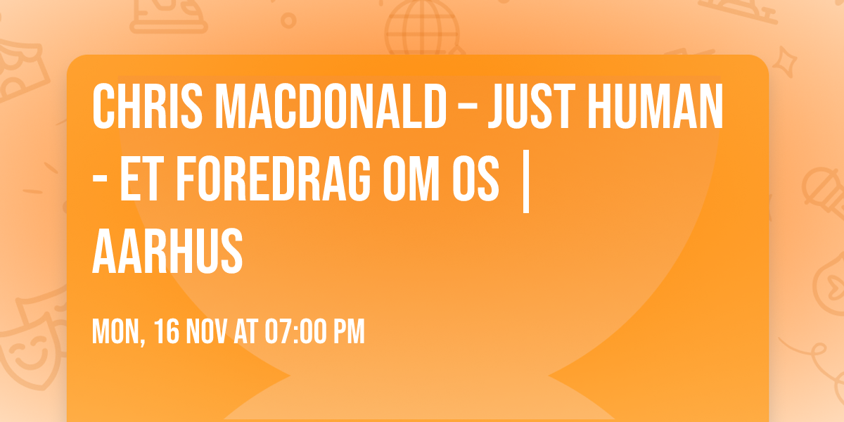 Chris MacDonald \u2013 JUST HUMAN - Et foredrag om os | Aarhus