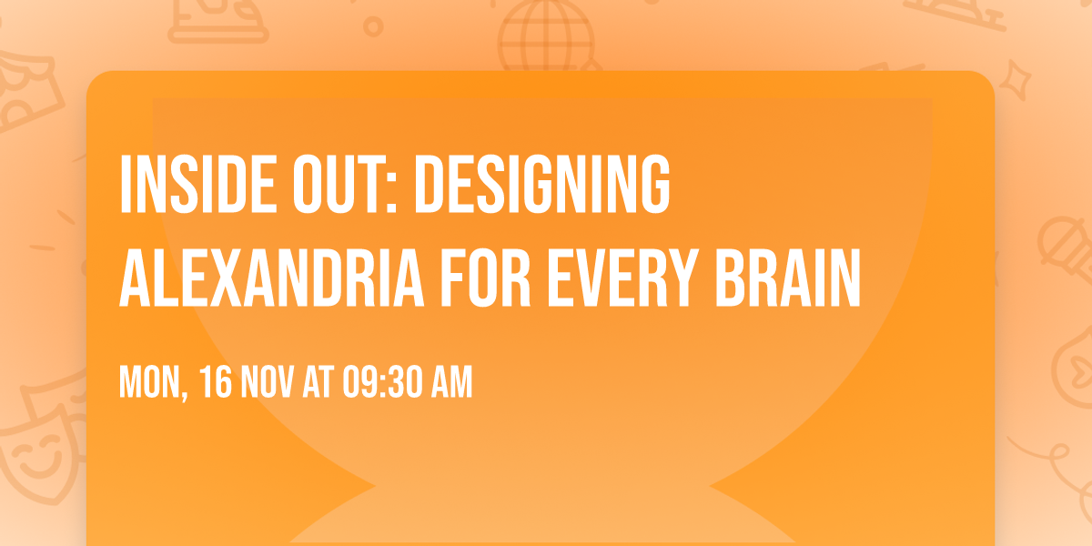 Inside Out: Designing Alexandria for Every Brain