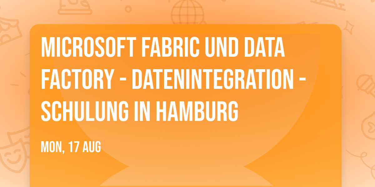 Microsoft Fabric und Data Factory - Datenintegration - Schulung in Hamburg